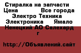 Стиралка на запчасти › Цена ­ 3 000 - Все города Электро-Техника » Электроника   . Ямало-Ненецкий АО,Салехард г.